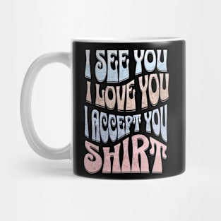 I See You I Love You I Accept You Mug